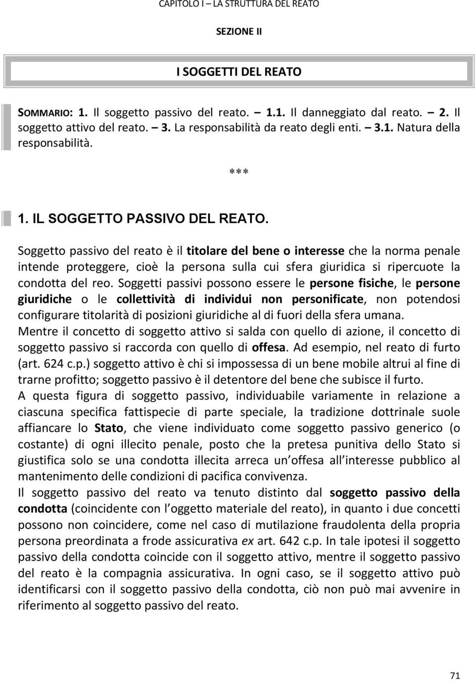 Soggetto passivo del reato è il titolare del bene o interesse che la norma penale intende proteggere, cioè la persona sulla cui sfera giuridica si ripercuote la condotta del reo.