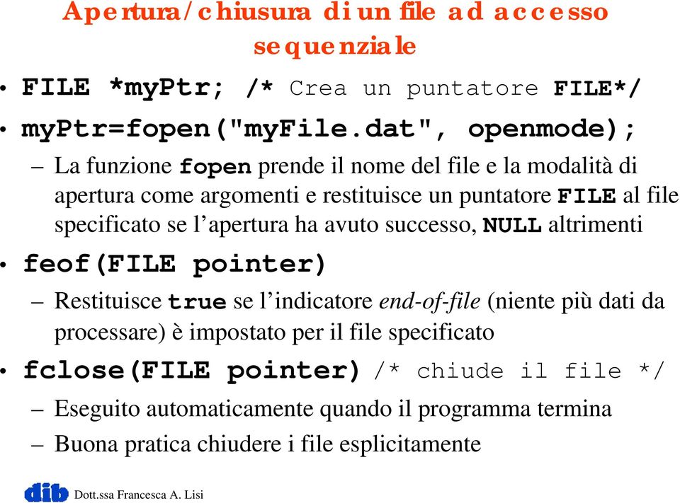 specificato se l apertura ha avuto successo, NULL altrimenti feof(file pointer) Restituisce true se l indicatore end-of-file (niente più dati da