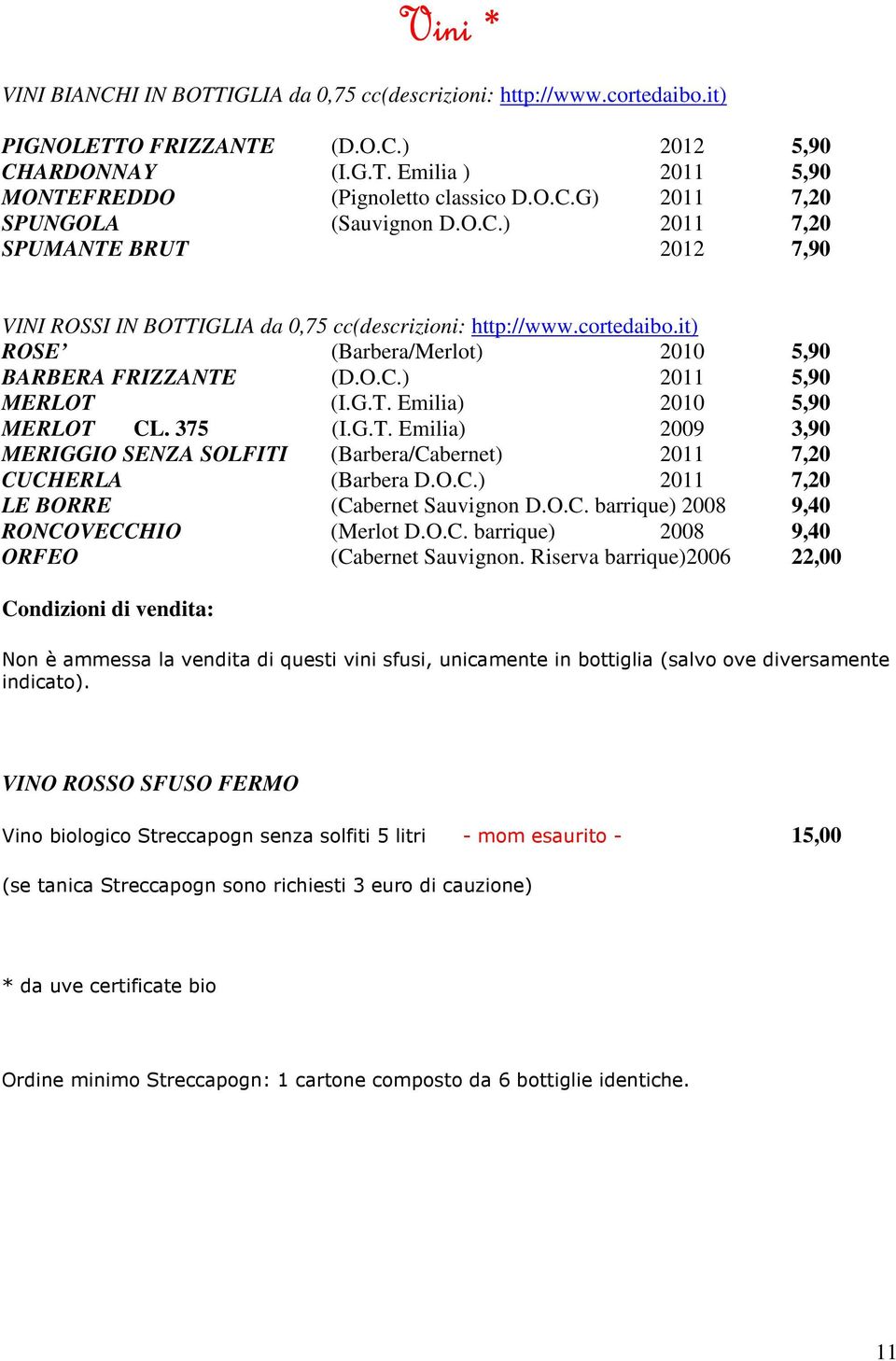 375 (I.G.T. Emilia) 2009 3,90 MERIGGIO SENZA SOLFITI (Barbera/Cabernet) 2011 7,20 CUCHERLA (Barbera D.O.C.) 2011 7,20 LE BORRE (Cabernet Sauvignon D.O.C. barrique) 2008 9,40 RONCOVECCHIO (Merlot D.O.C. barrique) 2008 9,40 ORFEO (Cabernet Sauvignon.