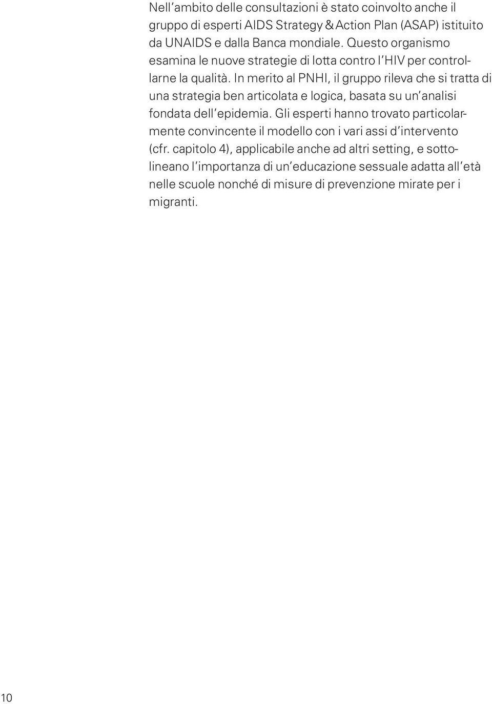 In merito al PNHI, il gruppo rileva che si tratta di una strategia ben articolata e logica, basata su un analisi fondata dell epidemia.