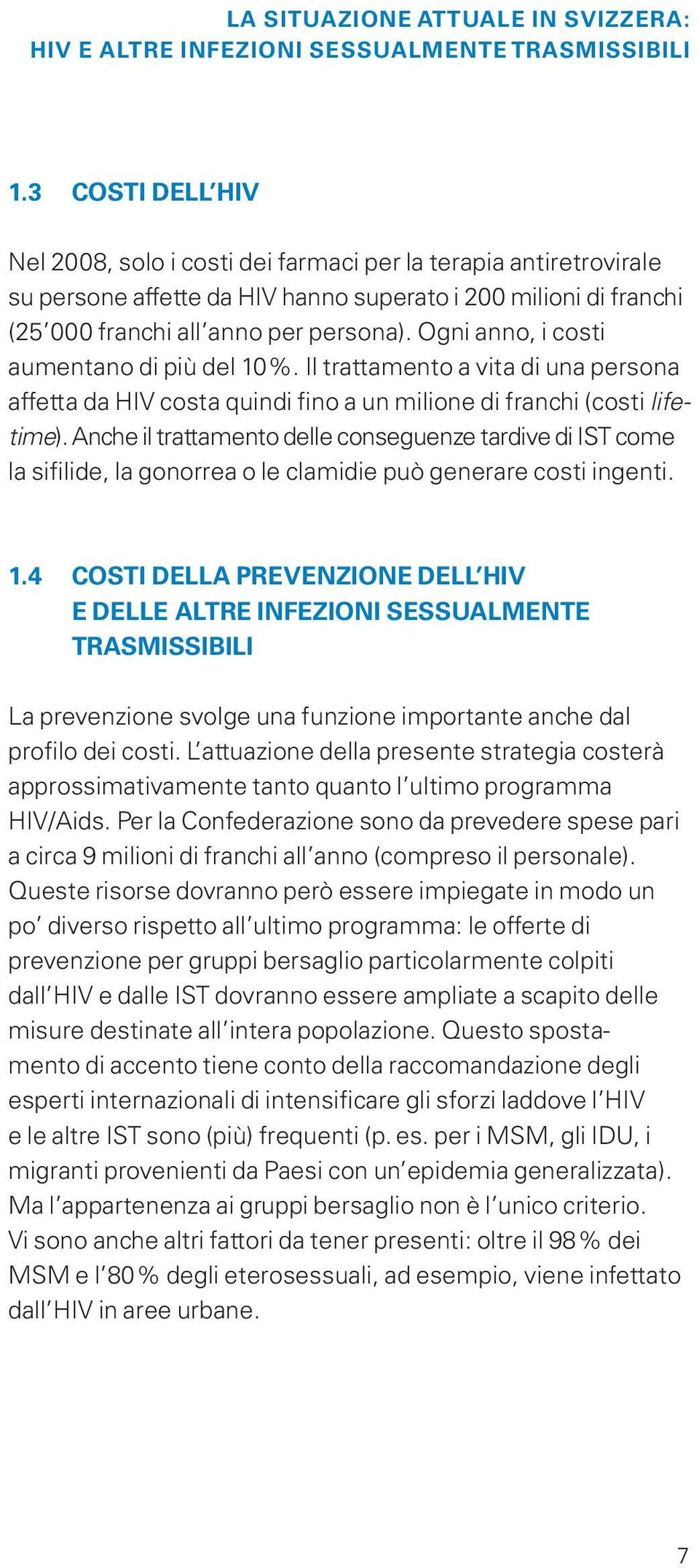 Ogni anno, i costi aumentano di più del 10 %. Il trattamento a vita di una persona affetta da HIV costa quindi fino a un milione di franchi (costi lifetime).