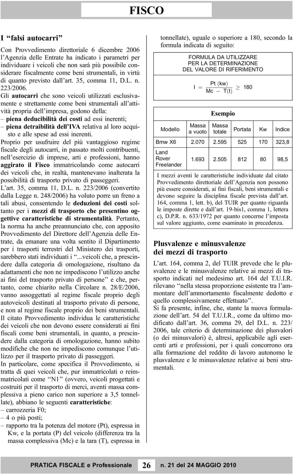 Gli autocarri che sono veicoli utilizzati esclusivamente e strettamente come beni strumentali all attività propria dell impresa, godono della: piena deducibilità dei costi ad essi inerenti; piena