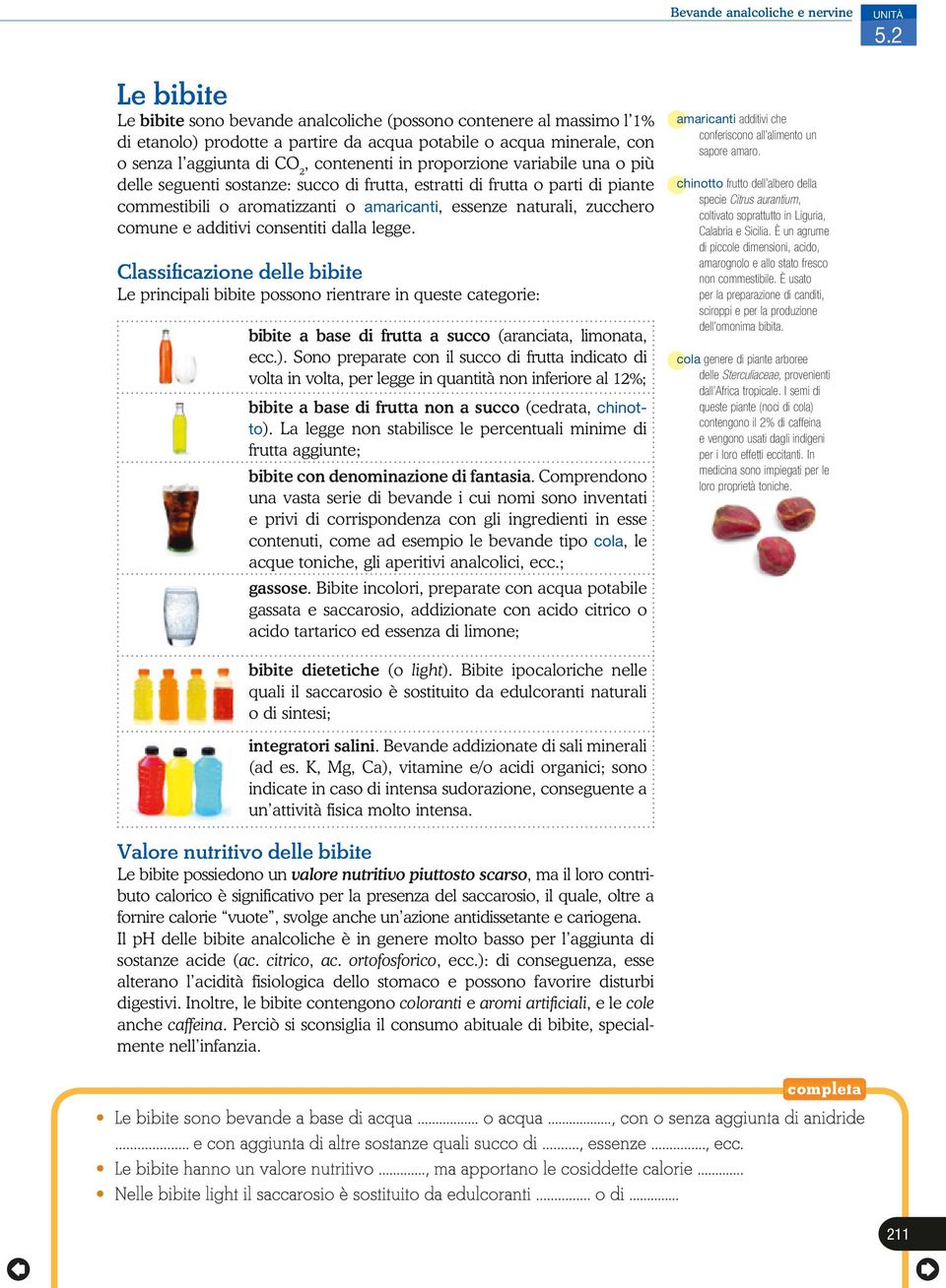 proporzione variabile una o più delle seguenti sostanze: succo di frutta, estratti di frutta o parti di piante commestibili o aromatizzanti o amaricanti, essenze naturali, zucchero comune e additivi