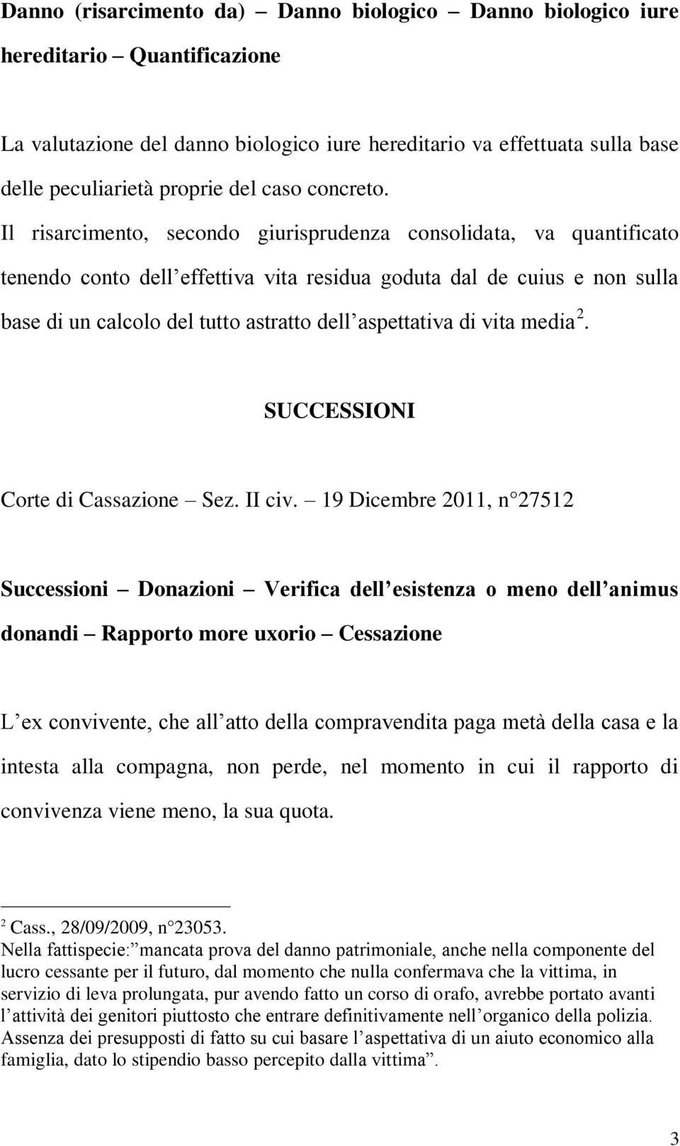 Il risarcimento, secondo giurisprudenza consolidata, va quantificato tenendo conto dell effettiva vita residua goduta dal de cuius e non sulla base di un calcolo del tutto astratto dell aspettativa