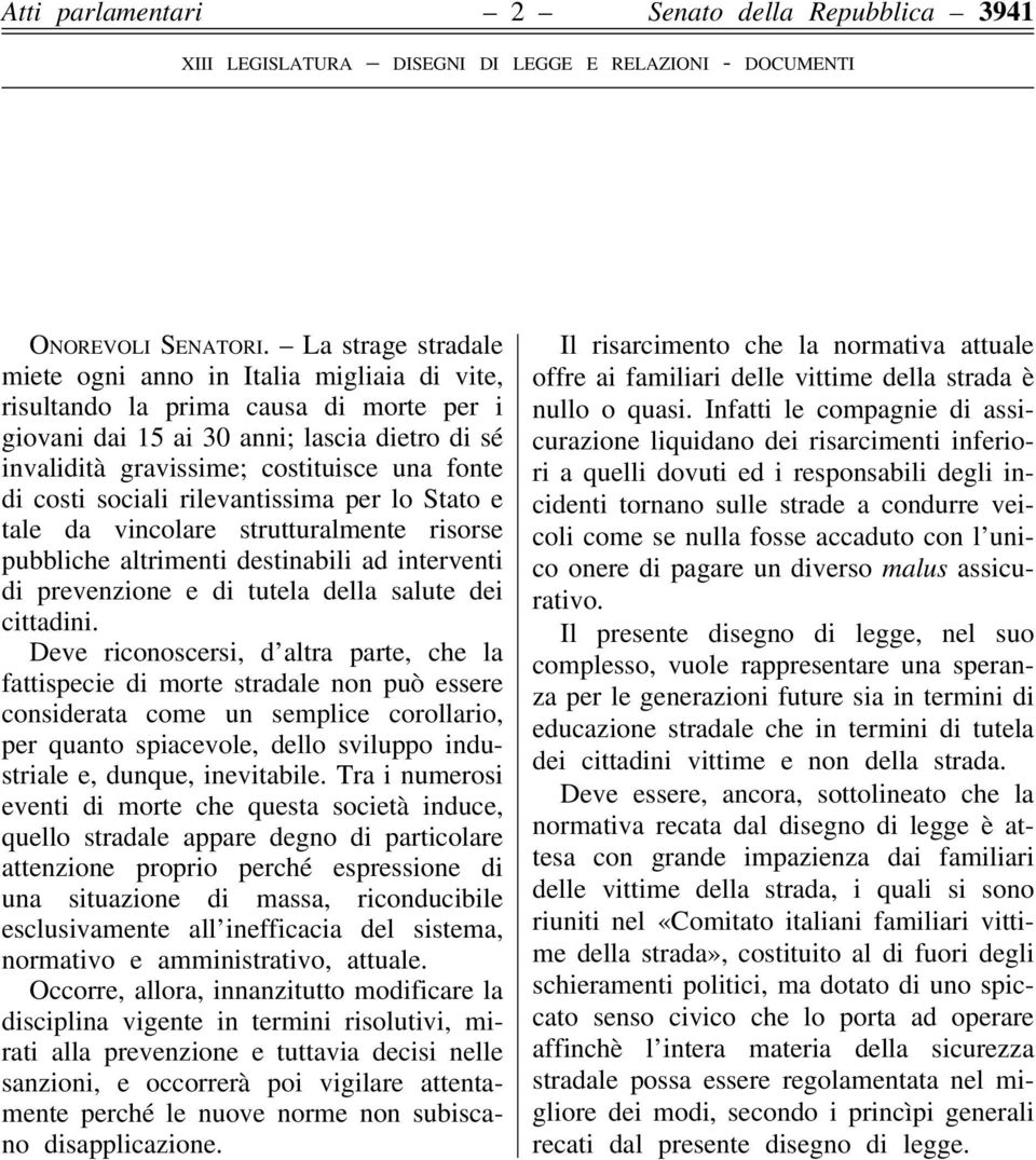 costi sociali rilevantissima per lo Stato e tale da vincolare strutturalmente risorse pubbliche altrimenti destinabili ad interventi di prevenzione e di tutela della salute dei cittadini.