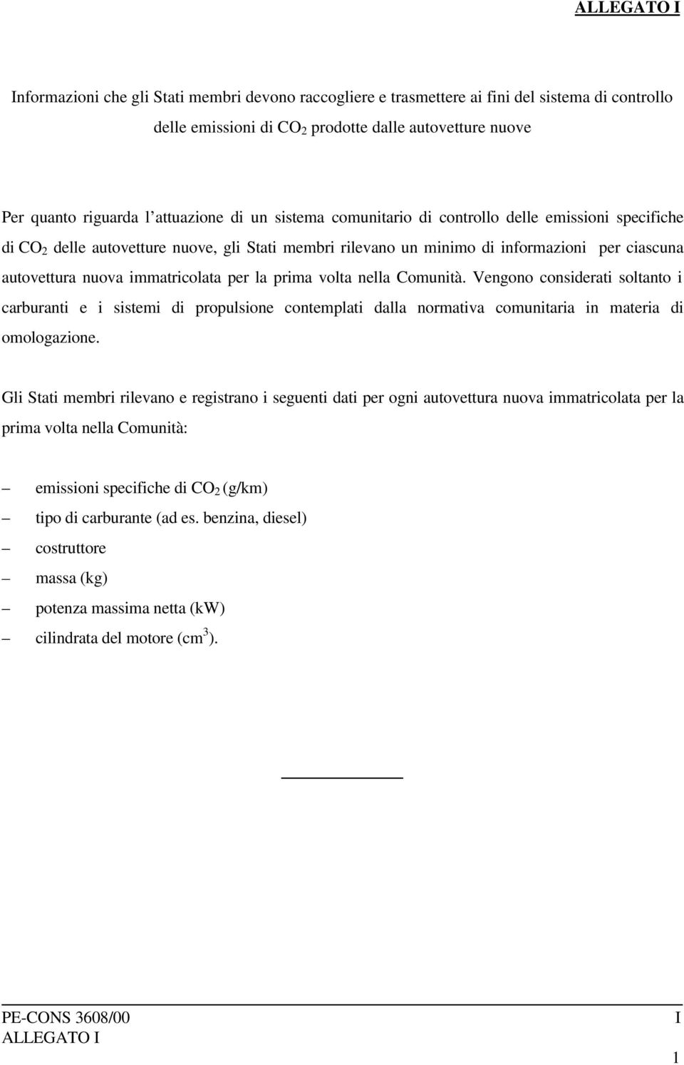 la prima volta nella Comunità. Vengono considerati soltanto i carburanti e i sistemi di propulsione contemplati dalla normativa comunitaria in materia di omologazione.