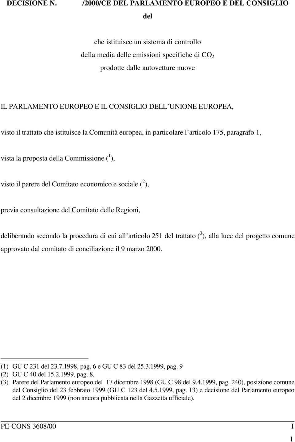 CONSGLO DELL UNONE EUROPEA, visto il trattato che istituisce la Comunità europea, in particolare l articolo 175, paragrafo 1, vista la proposta della Commissione ( 1 ), visto il parere del Comitato