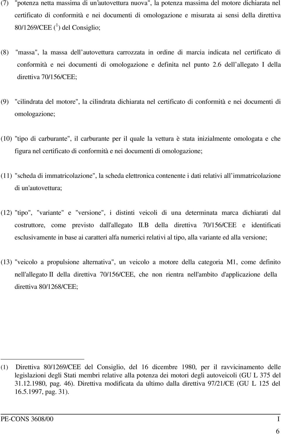 6 dell allegato della direttiva 70/156/CEE; (9) "cilindrata del motore", la cilindrata dichiarata nel certificato di conformità e nei documenti di omologazione; (10) "tipo di carburante", il