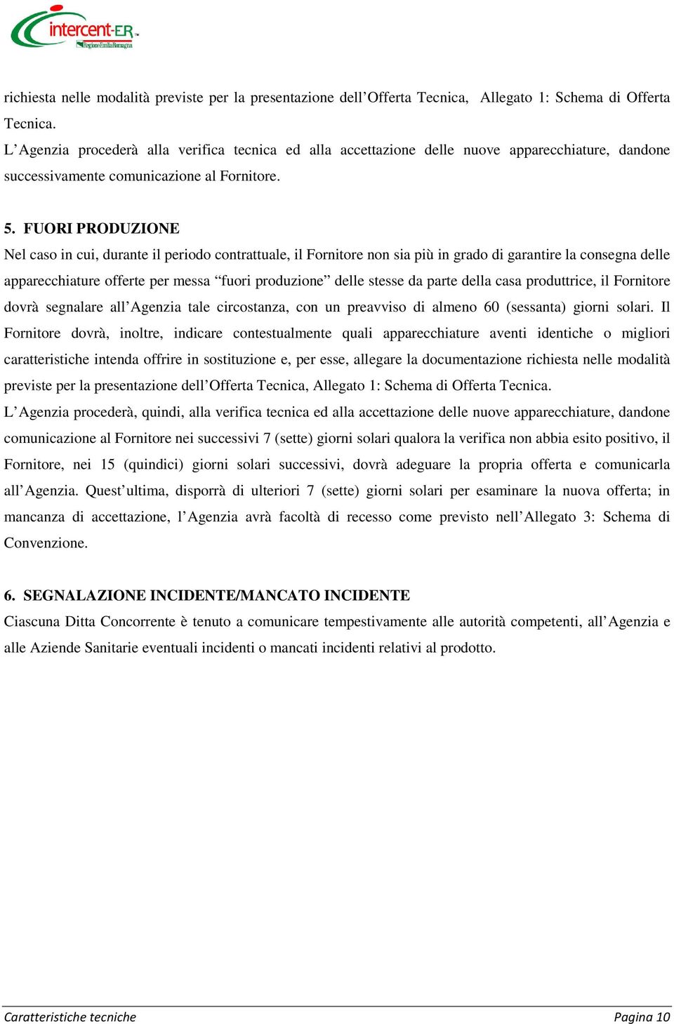 FUORI PRODUZIONE Nel caso in cui, durante il periodo contrattuale, il Fornitore non sia più in grado di garantire la consegna delle apparecchiature offerte per messa fuori produzione delle stesse da