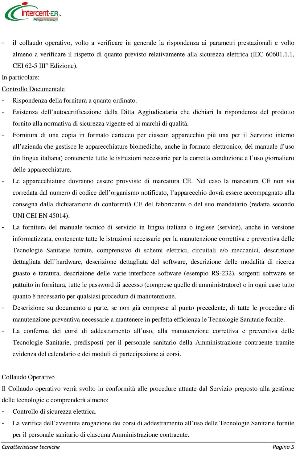 - Esistenza dell autocertificazione della Ditta Aggiudicataria che dichiari la rispondenza del prodotto fornito alla normativa di sicurezza vigente ed ai marchi di qualità.