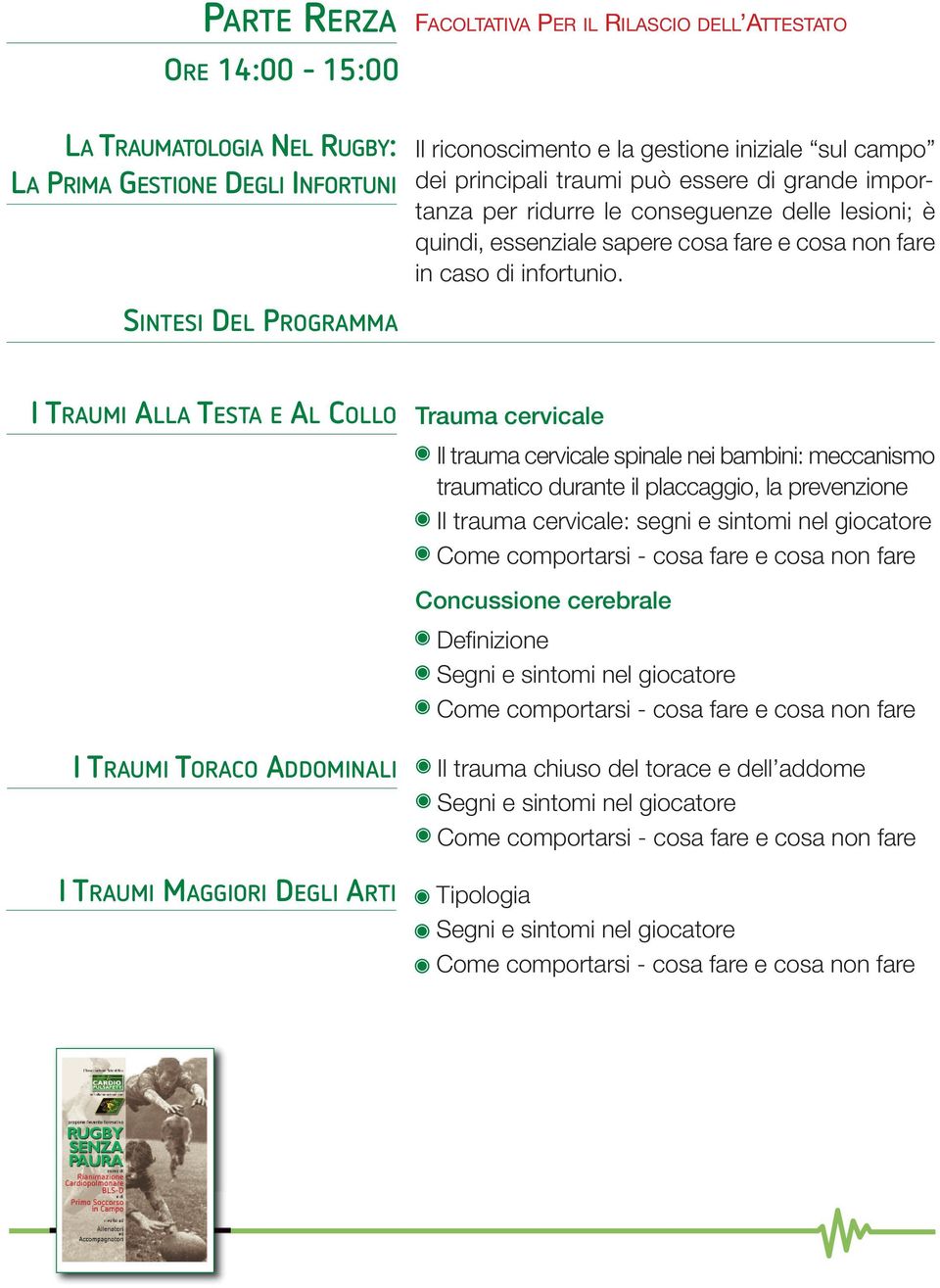 SINTESI DEL PROGRAMMA I TRAUMI ALLA TESTA E AL COLLO Trauma cervicale Il trauma cervicale spinale nei bambini: meccanismo traumatico durante il placcaggio, la prevenzione Il trauma cervicale: segni e