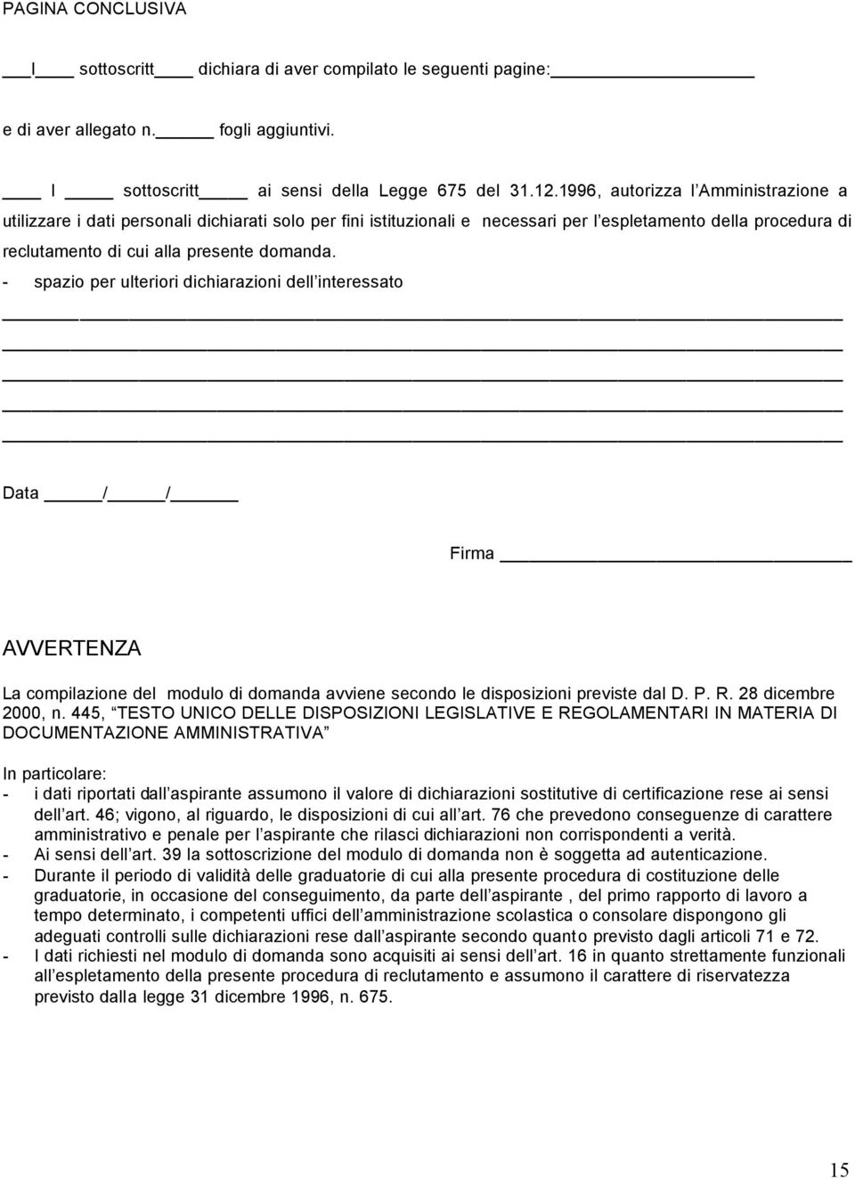 - spazio per ulteriori dichiarazioni dell interessato Data / / Firma AVVERTENZA La compilazione del modulo di domanda avviene secondo le disposizioni previste dal D. P. R. 28 dicembre 2000, n.