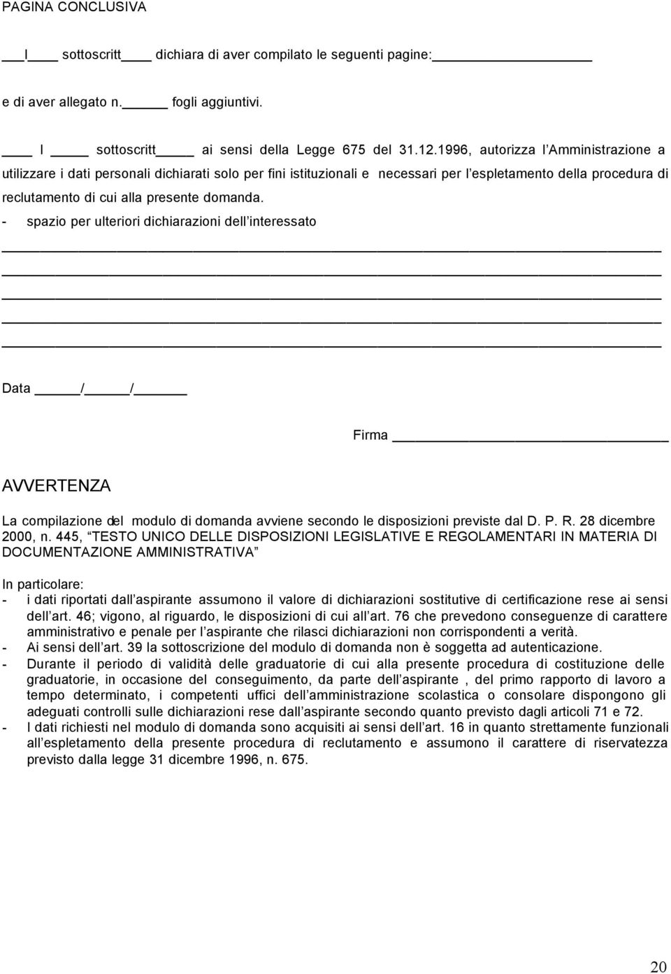 - spazio per ulteriori dichiarazioni dell interessato Data / / Firma AVVERTENZA La compilazione del modulo di domanda avviene secondo le disposizioni previste dal D. P. R. 28 dicembre 2000, n.