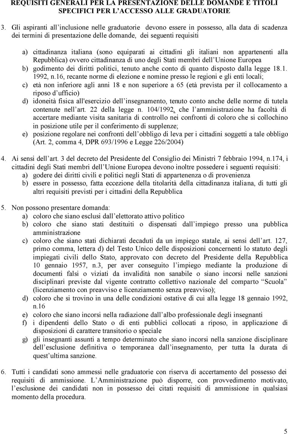 equiparati ai cittadini gli italiani non appartenenti alla Repubblica) ovvero cittadinanza di uno degli Stati membri dell Unione Europea b) godimento dei diritti politici, tenuto anche conto di