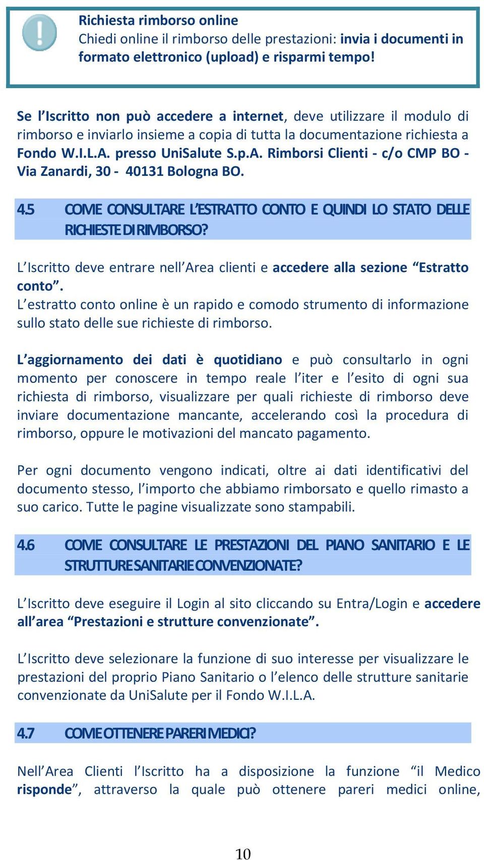 presso UniSalute S.p.A. Rimborsi Clienti - c/o CMP BO - Via Zanardi, 30-40131 Bologna BO. 4.5 COME CONSULTARE L ESTRATTO CONTO E QUINDI LO STATO DELLE RICHIESTE DI RIMBORSO?