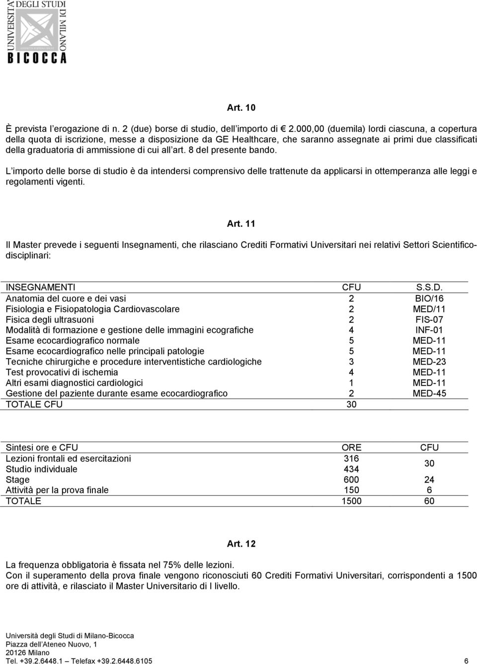 all art. 8 del presente bando. L importo delle borse di studio è da intendersi comprensivo delle trattenute da applicarsi in ottemperanza alle leggi e regolamenti vigenti. Art.