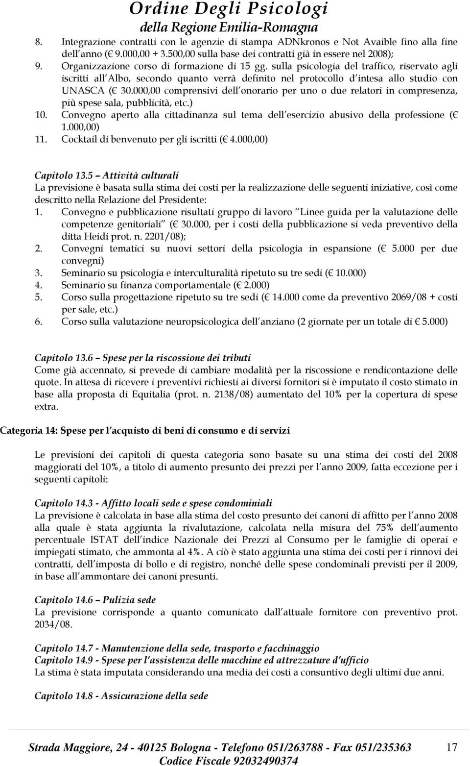 000,00 comprensivi dell onorario per uno o due relatori in compresenza, più spese sala, pubblicità, etc.) 10. Convegno aperto alla cittadinanza sul tema dell esercizio abusivo della professione ( 1.