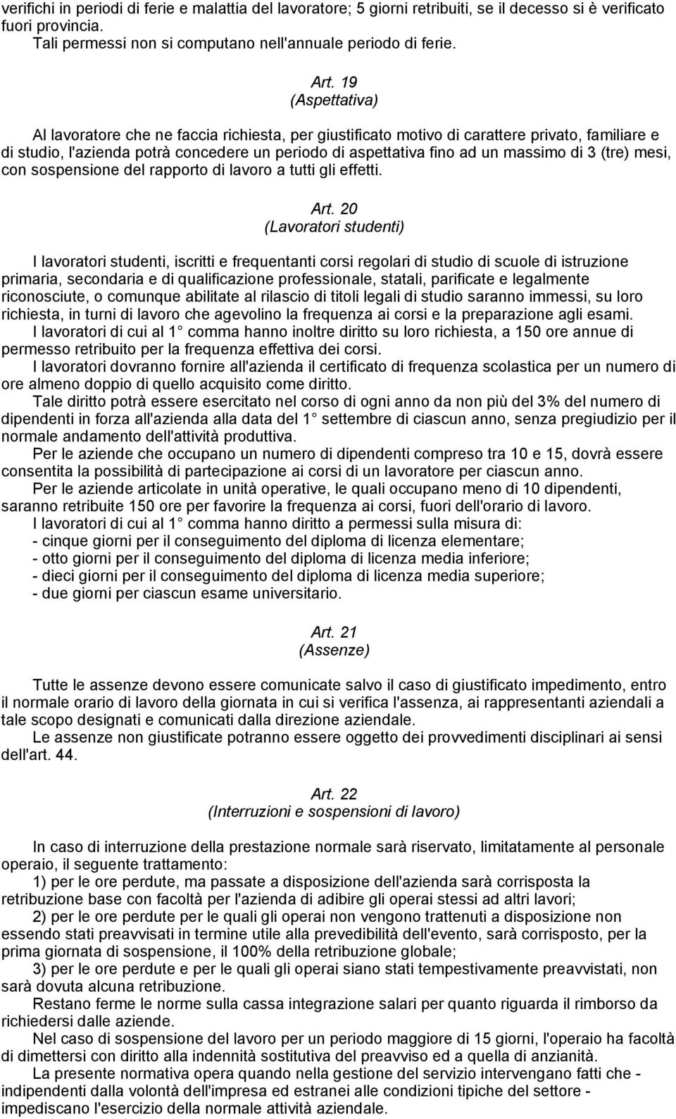 3 (tre) mesi, con sospensione del rapporto di lavoro a tutti gli effetti. Art.