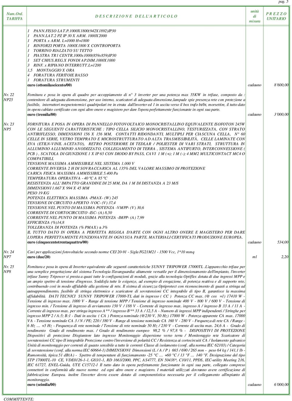 L=1200 1,5 MONTAGGIO X ORA 4 FORATURA FERITOIE BASSO 1 FORATURA STRUMENTI euro (ottomilaseicento/00) cadauno 8 600,00 Nr.