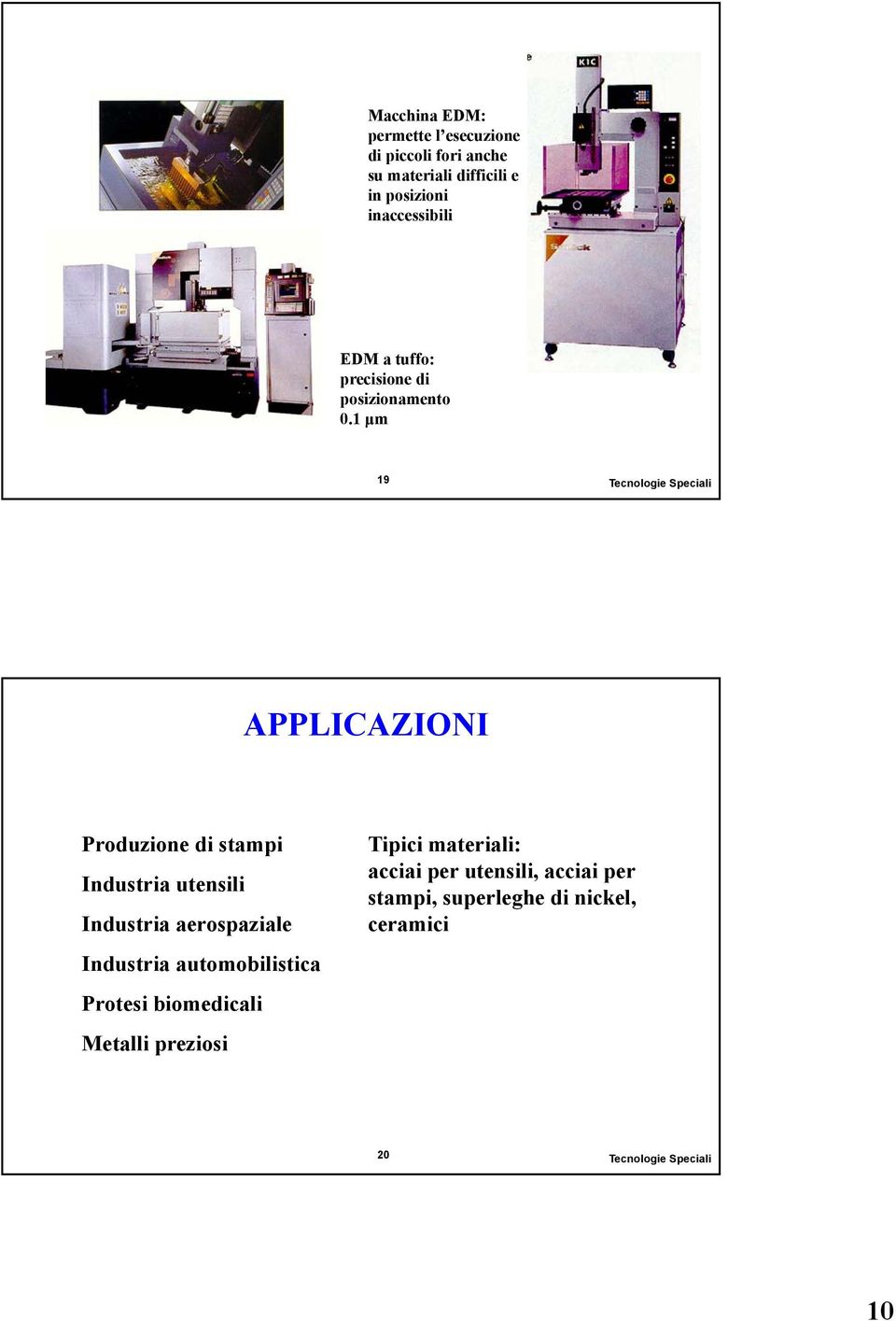 1 μm 19 Tecnologie Speciali APPLICAZIONI Produzione di stampi Industria utensili Industria aerospaziale