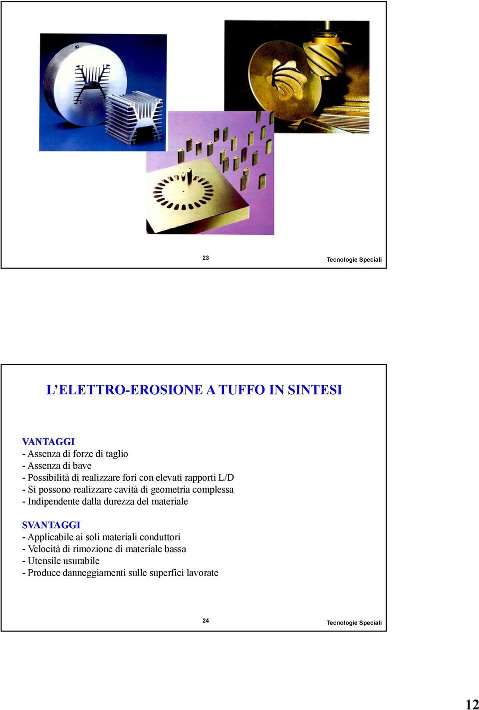 complessa - Indipendente dalla durezza del materiale SVANTAGGI - Applicabile ai soli materiali conduttori -