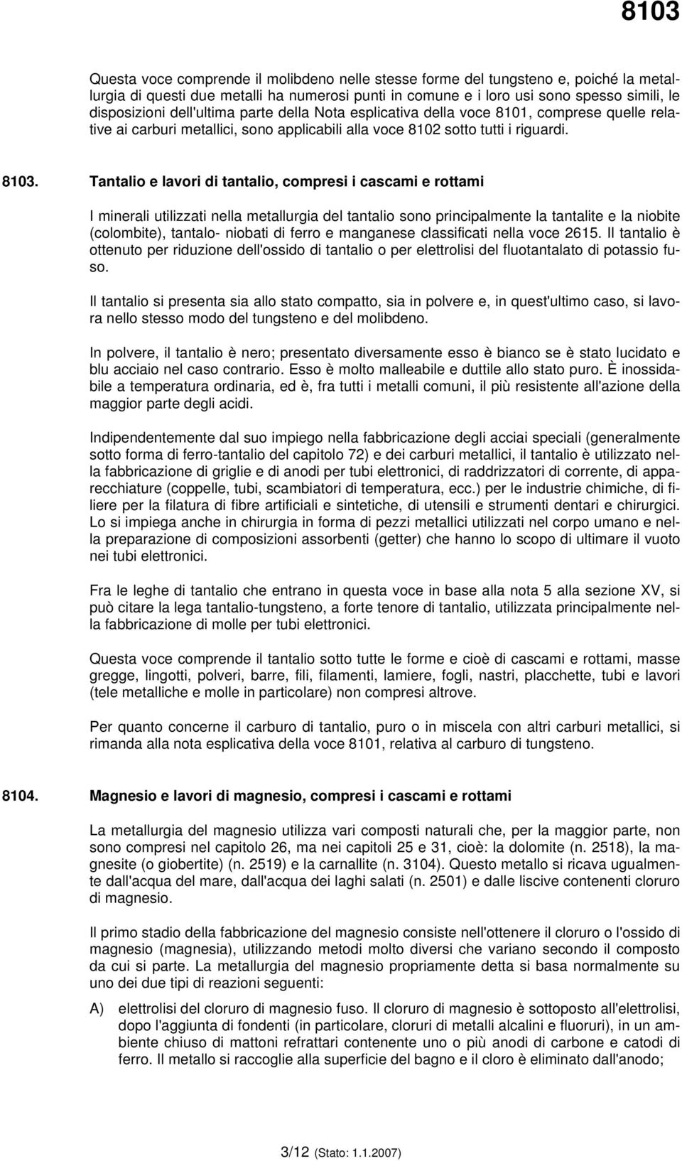 Tantalio e lavori di tantalio, compresi i cascami e rottami I minerali utilizzati nella metallurgia del tantalio sono principalmente la tantalite e la niobite (colombite), tantalo- niobati di ferro e