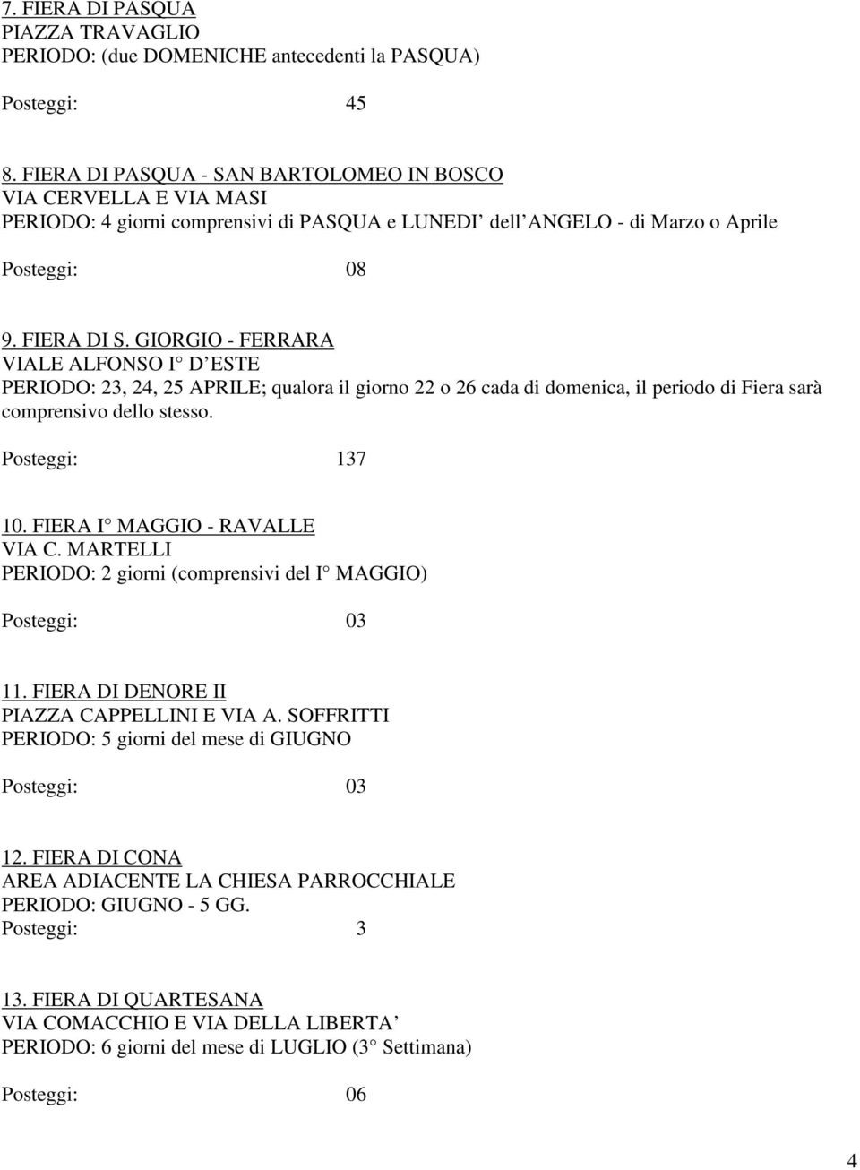 GIORGIO - FERRARA VIALE ALFONSO I D ESTE PERIODO: 23, 24, 25 APRILE; qualora il giorno 22 o 26 cada di domenica, il periodo di Fiera sarà comprensivo dello stesso. Posteggi: 137 10.