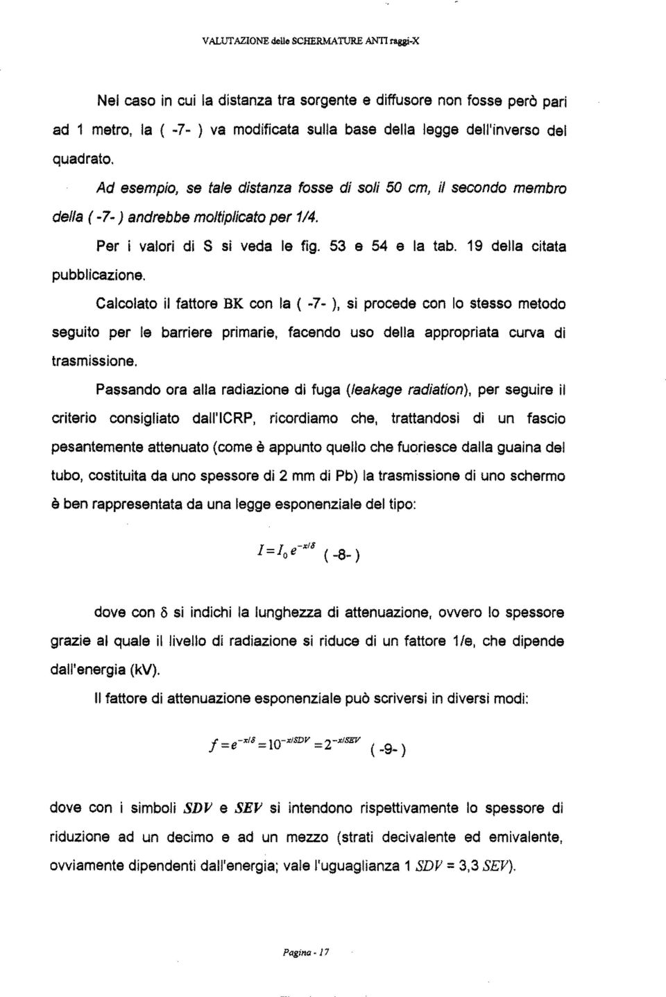 Calcolato il fattore BK con la ( -7- ), si procede con lo stesso metodo seguito per le barriere primarie, facendo uso della appropriata curva di trasmissione.