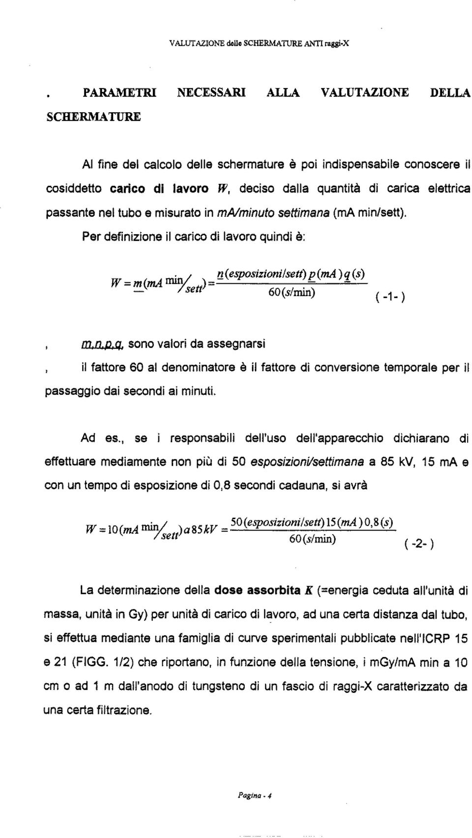 Per definizione il carico di lavoro quindi è: w =m (ma mini ) = 11(esposizioni/sett) p (ma) q (s) - 7 sett 60(s/min) (-1-) m.n.d.q.sono valori da assegnarsi il fattore 60 al denominatore è il fattore di conversione temporale per il passaggio dai secondi ai minuti.