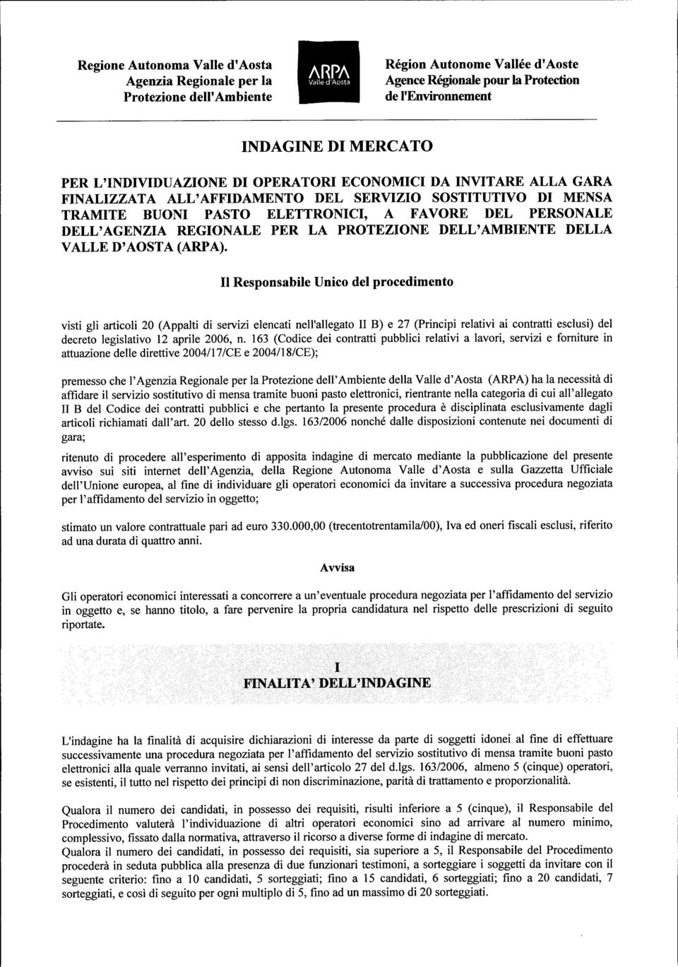 Il Responsabile Unico del procedimento visti gli articoli 20 (Appalti di servizi elencati nell'allegato II B) e 27 (Principi relativi ai contratti esclusi) del decreto legislativo 12 apúle 2006, n.