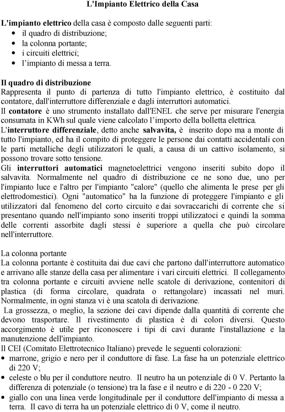 Il contatore è uno strumento installato dall'enel che serve per misurare l'energia consumata in KWh sul quale viene calcolato l importo della bolletta elettrica.