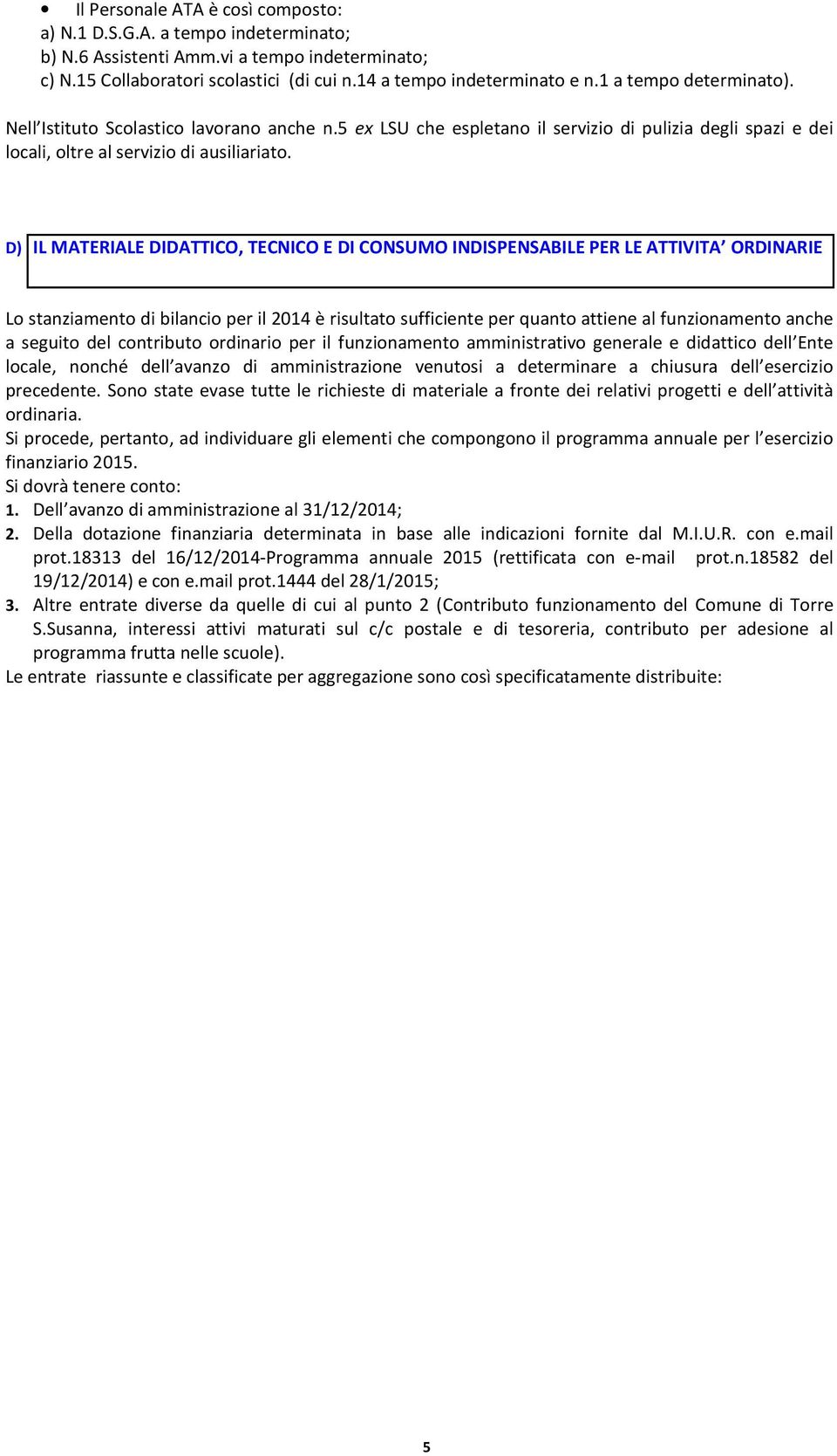 D) IL MATERIALE DIDATTICO, TECNICO E DI CONSUMO INDISPENSABILE PER LE ATTIVITA ORDINARIE Lo stanziamento di bilancio per il 2014 è risultato sufficiente per quanto attiene al funzionamento anche a