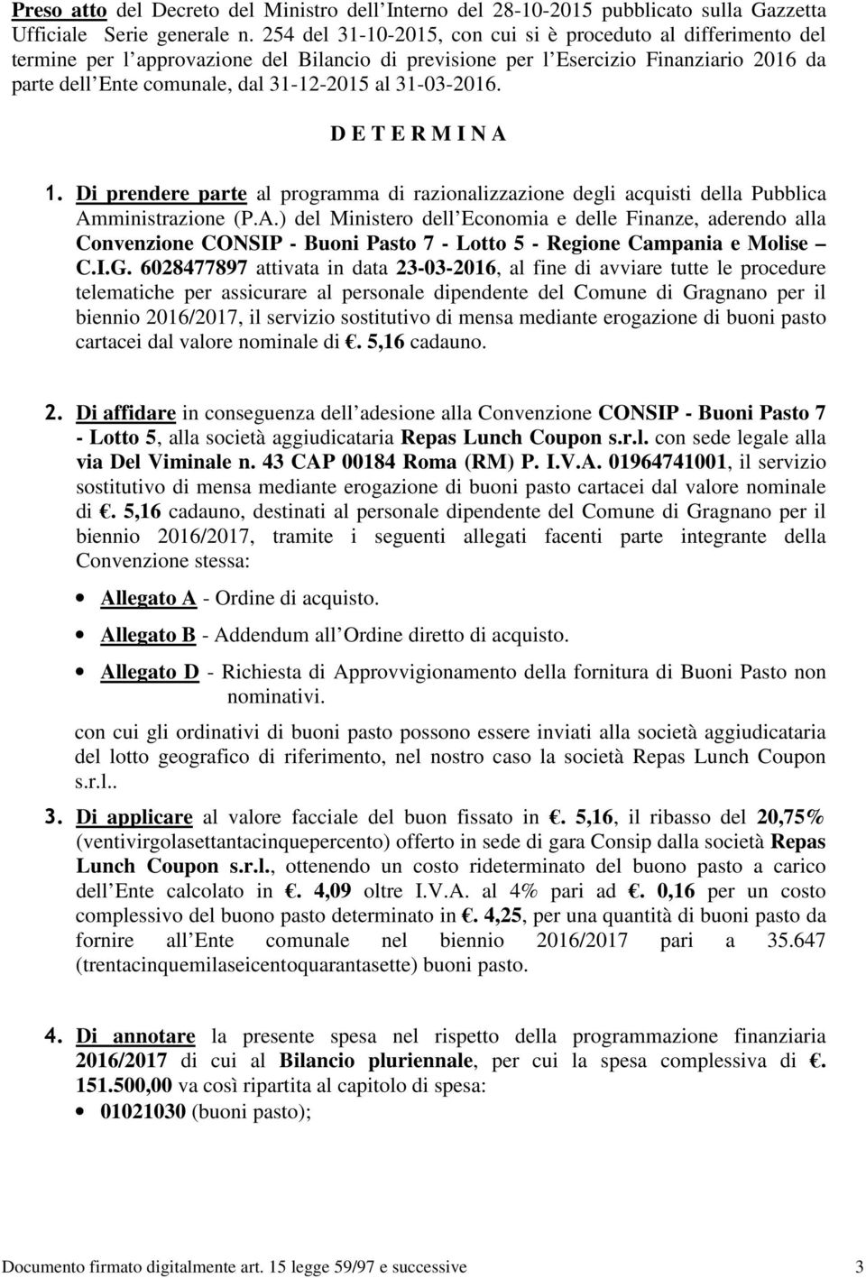 31-03-2016. D E T E R M I N A 1. Di prendere parte al programma di razionalizzazione degli acquisti della Pubblica Amministrazione (P.A.) del Ministero dell Economia e delle Finanze, aderendo alla Convenzione CONSIP - Buoni Pasto 7 - Lotto 5 - Regione Campania e Molise C.