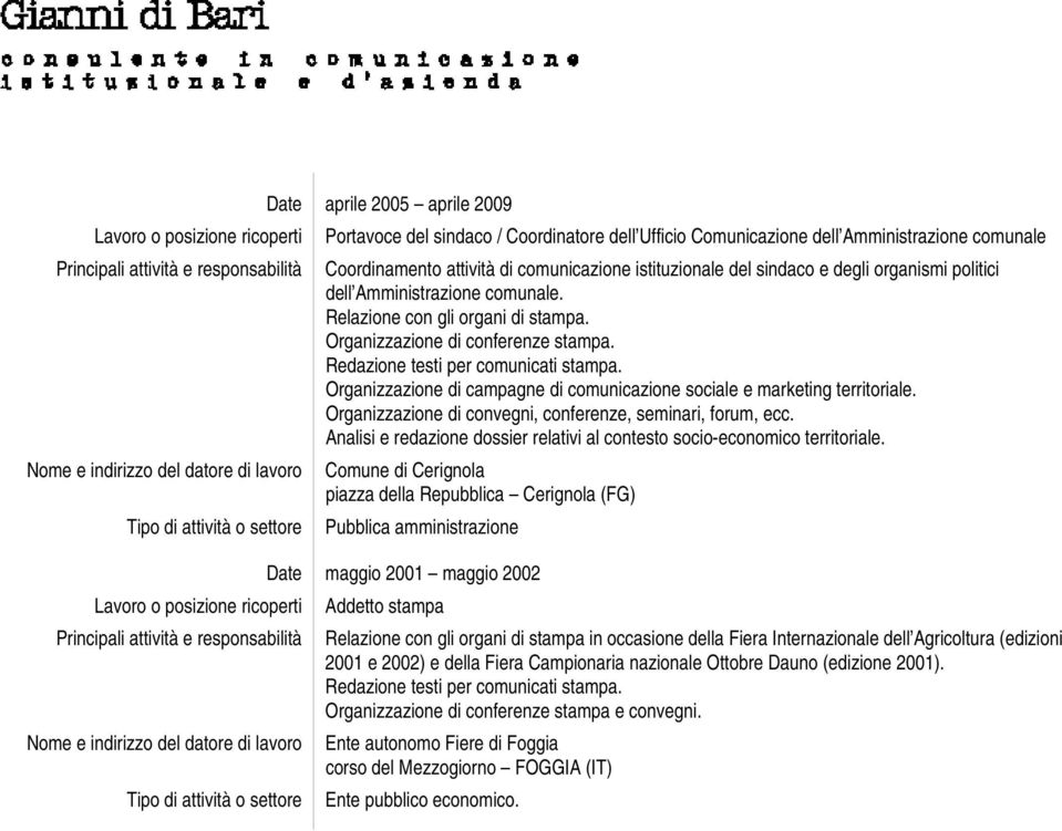 Comune di Cerignola piazza della Repubblica Cerignola (FG) Date maggio 2001 maggio 2002 Addetto stampa Relazione con gli organi di stampa in occasione della Fiera Internazionale dell Agricoltura