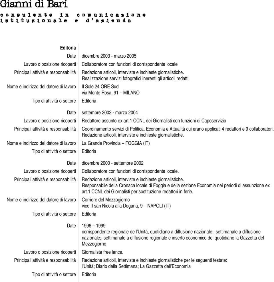 1 CCNL dei Giornalisti con funzioni di Caposervizio Coordinamento servizi di Politica, Economia e Attualità cui erano applicati 4 redattori e 9 collaboratori.