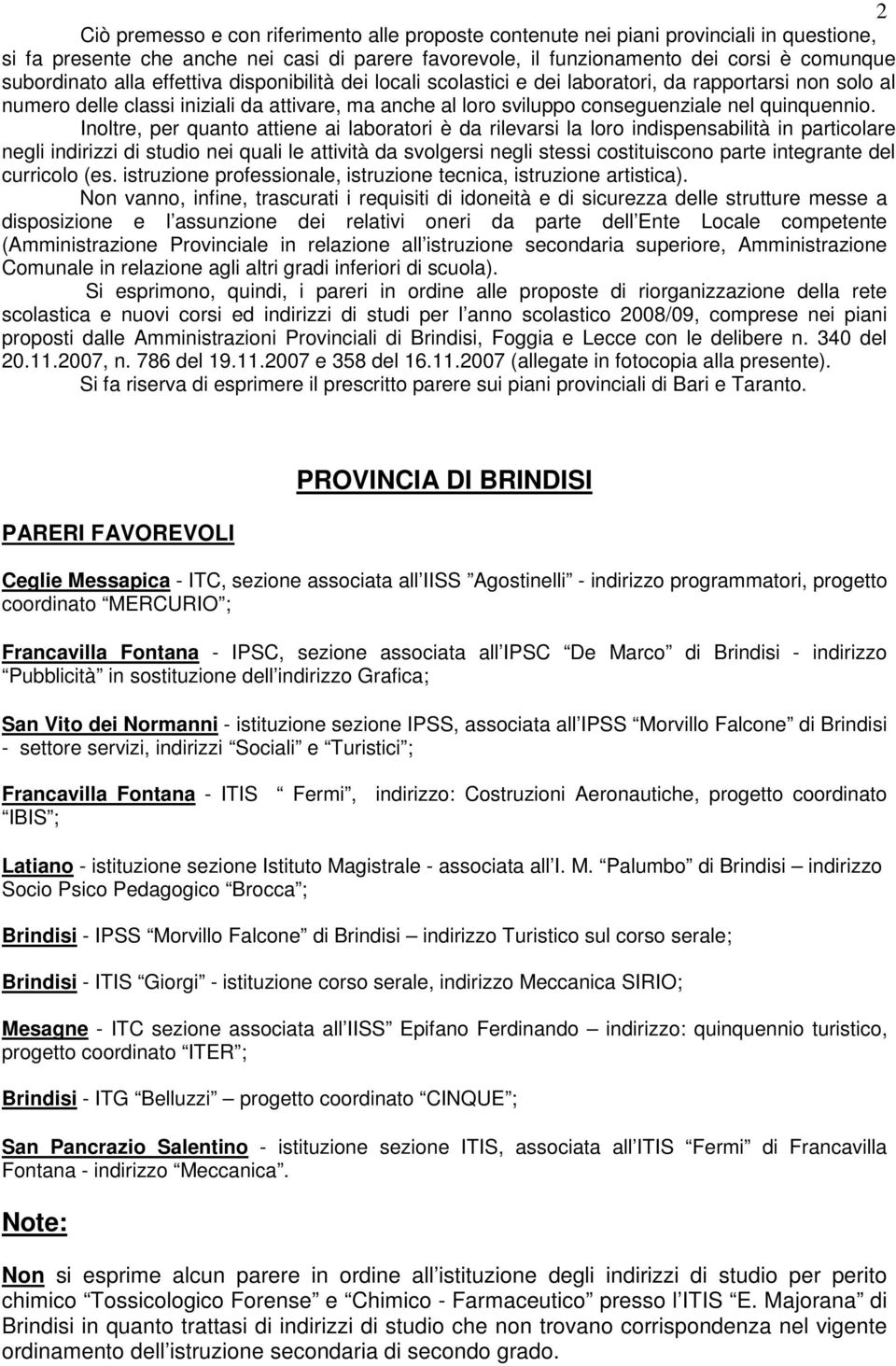 Inoltre, per quanto attiene ai laboratori è da rilevarsi la loro indispensabilità in particolare negli indirizzi di studio nei quali le attività da svolgersi negli stessi costituiscono parte