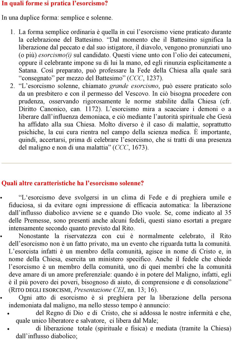 Questi viene unto con l olio dei catecumeni, oppure il celebrante impone su di lui la mano, ed egli rinunzia esplicitamente a Satana.