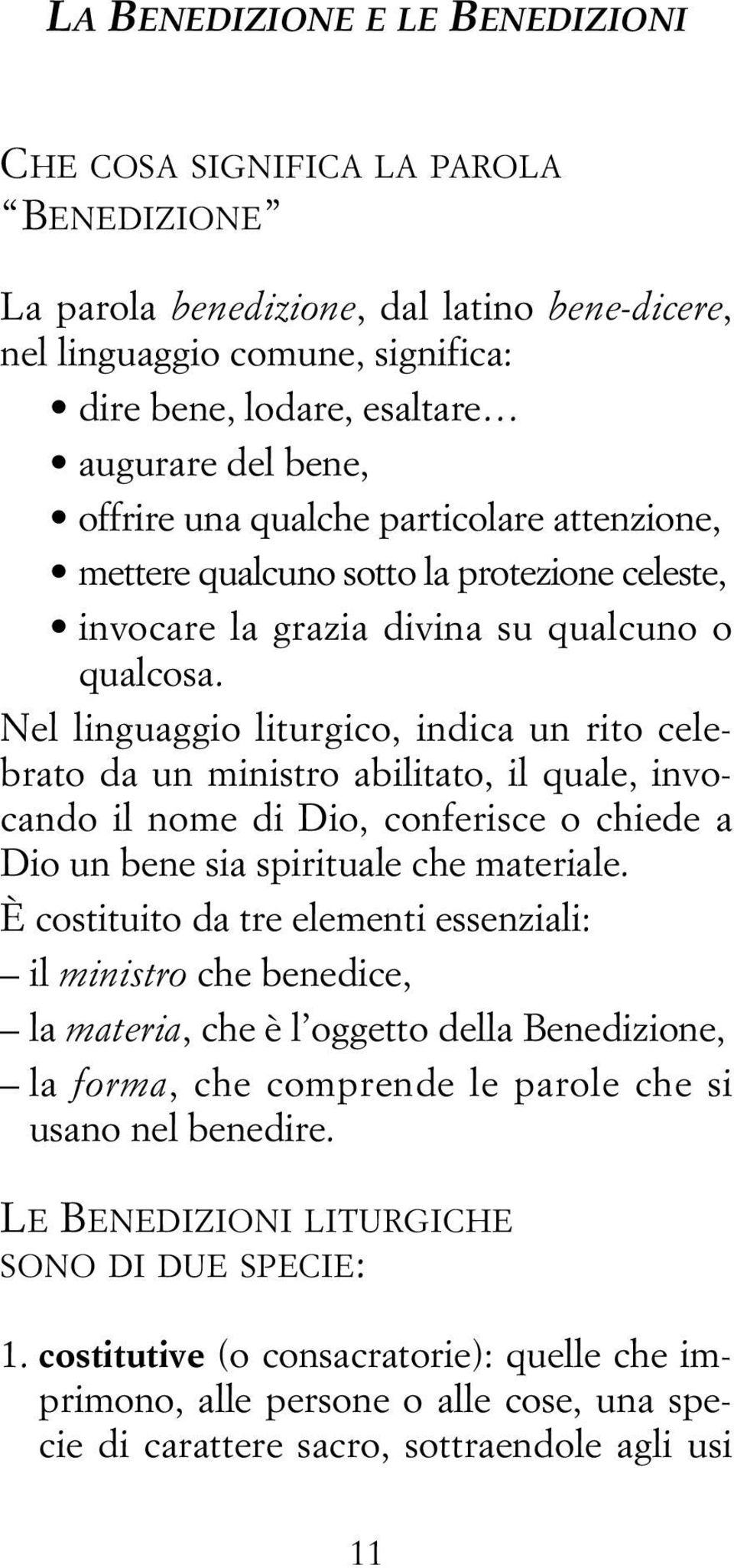 Nel linguaggio liturgico, indica un rito celebrato da un ministro abilitato, il quale, invocando il nome di Dio, conferisce o chiede a Dio un bene sia spirituale che materiale.