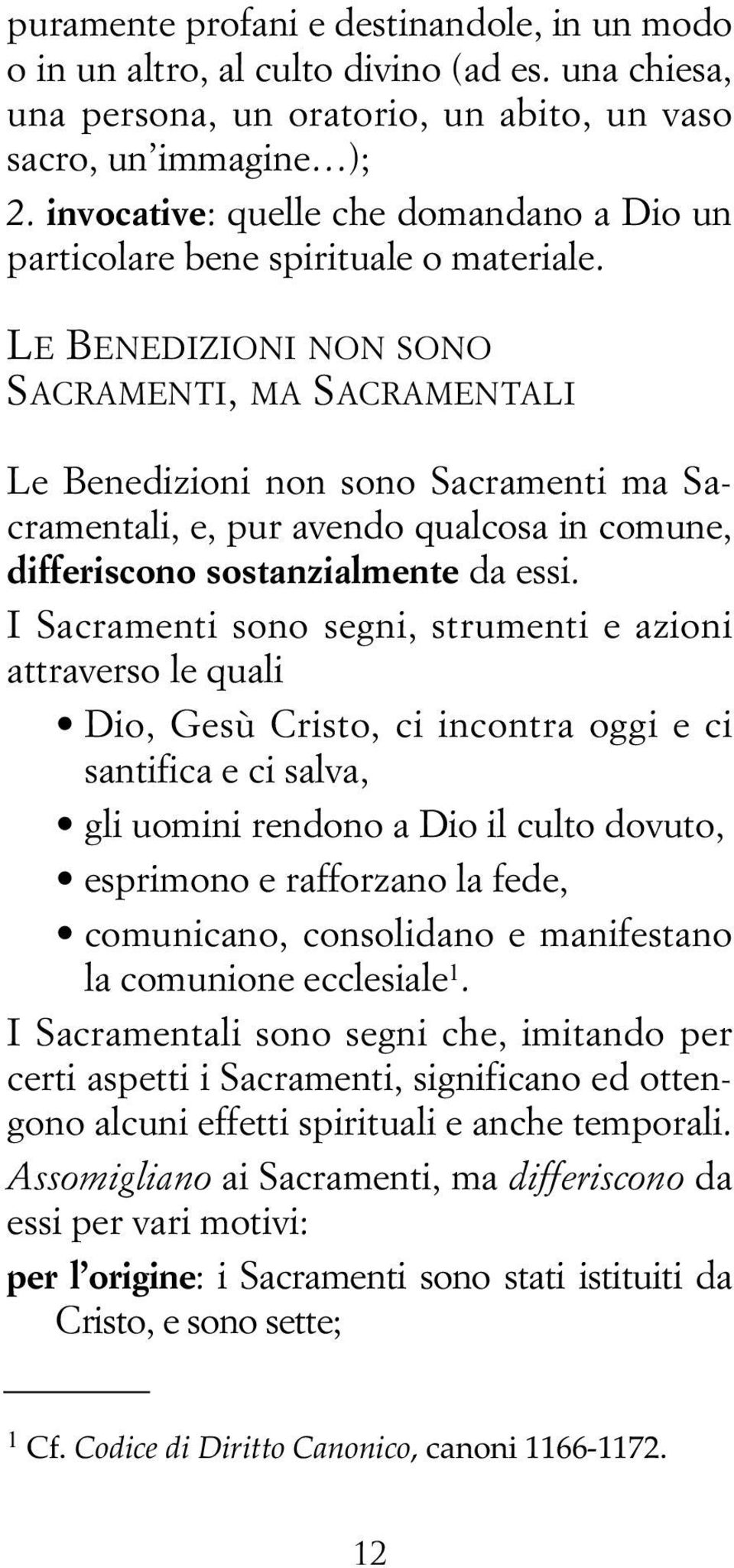 LE BENEDIZIONI NON SONO SACRAMENTI, MA SACRAMENTALI Le Benedizioni non sono Sacramenti ma Sacramentali, e, pur avendo qualcosa in comune, differiscono sostanzialmente da essi.