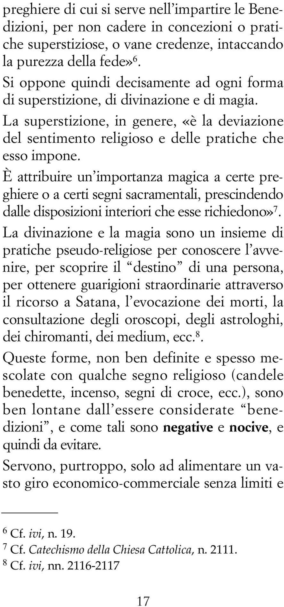 È attribuire un importanza magica a certe preghiere o a certi segni sacramentali, prescindendo dalle disposizioni interiori che esse richiedono» 7.