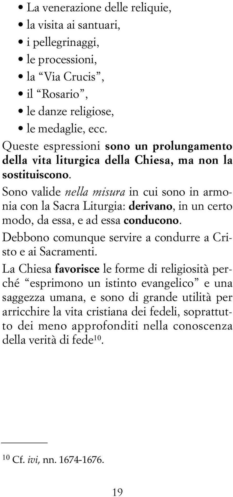 Sono valide nella misura in cui sono in armonia con la Sacra Liturgia: derivano, in un certo modo, da essa, e ad essa conducono.