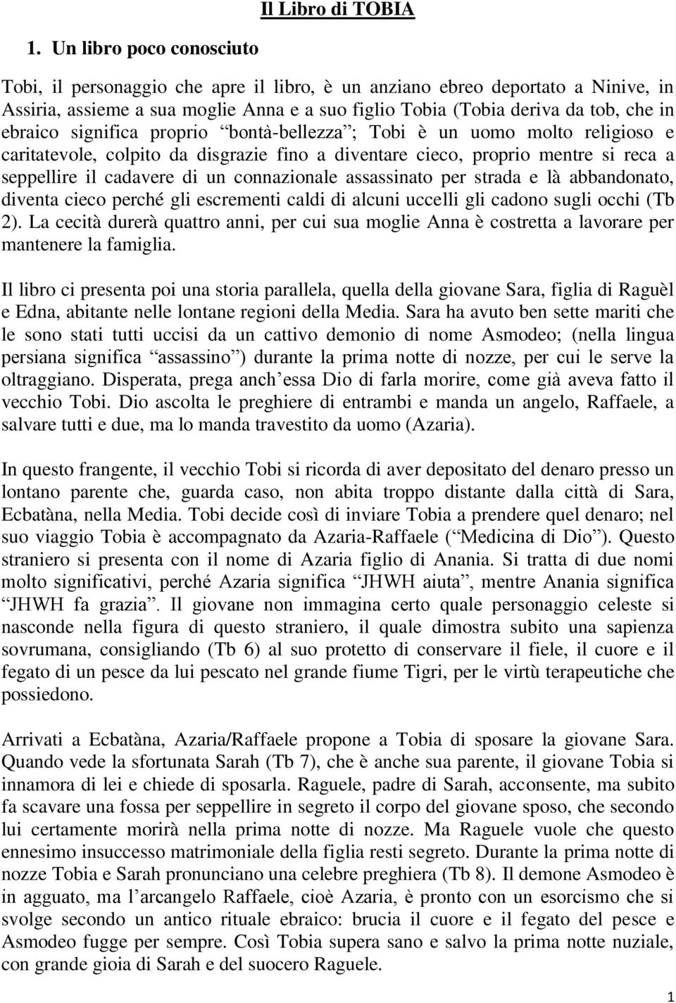 significa proprio bontà-bellezza ; Tobi è un uomo molto religioso e caritatevole, colpito da disgrazie fino a diventare cieco, proprio mentre si reca a seppellire il cadavere di un connazionale