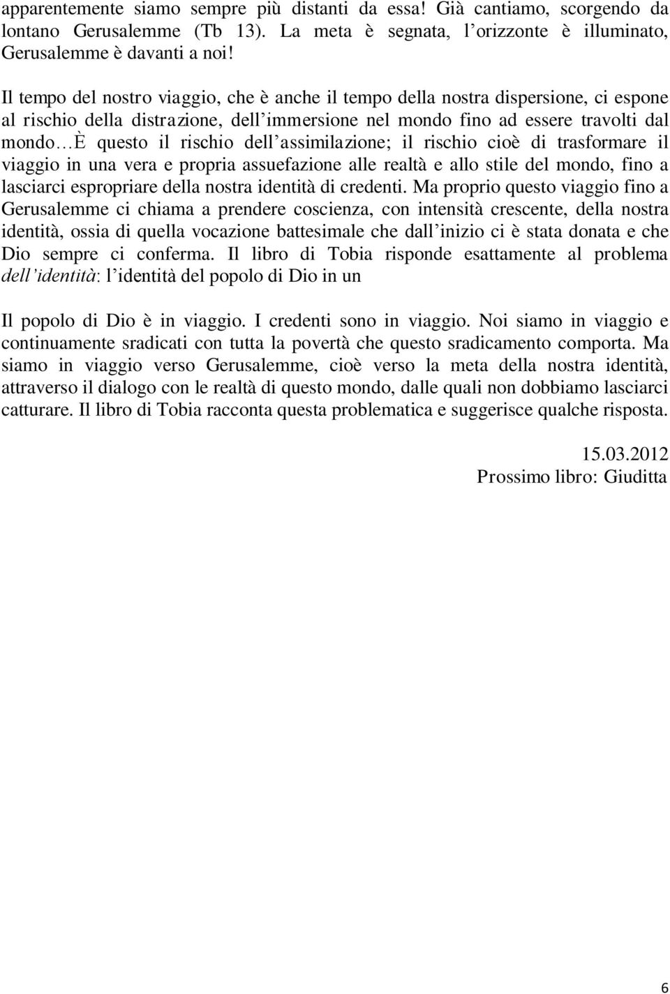 dell assimilazione; il rischio cioè di trasformare il viaggio in una vera e propria assuefazione alle realtà e allo stile del mondo, fino a lasciarci espropriare della nostra identità di credenti.