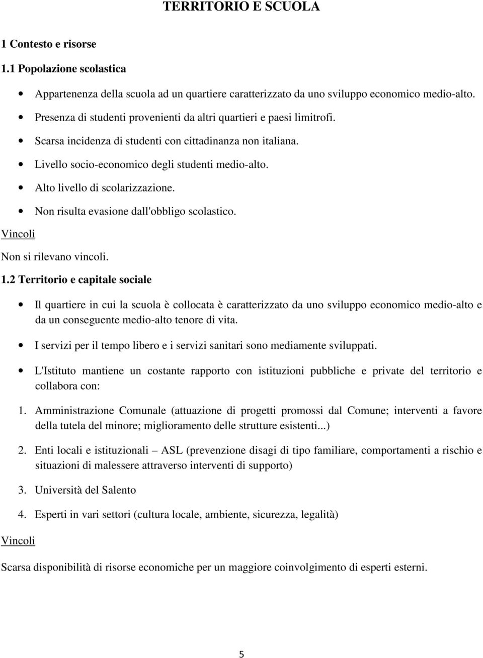 Alto livello di scolarizzazione. Non risulta evasione dall'obbligo scolastico. Non si rilevano vincoli. 1.