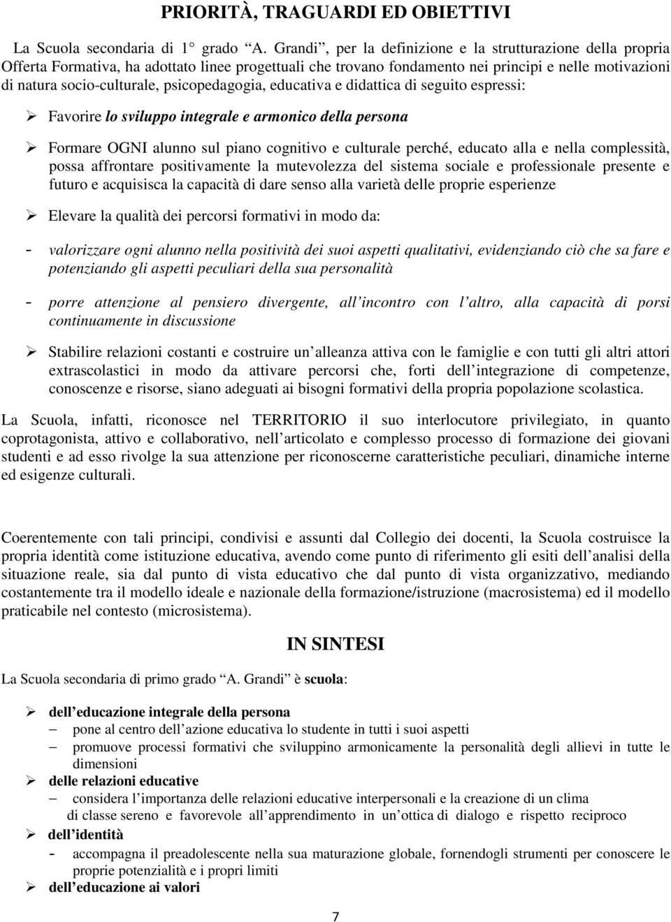 psicopedagogia, educativa e didattica di seguito espressi: Favorire lo sviluppo integrale e armonico della persona Formare OGNI alunno sul piano cognitivo e culturale perché, educato alla e nella