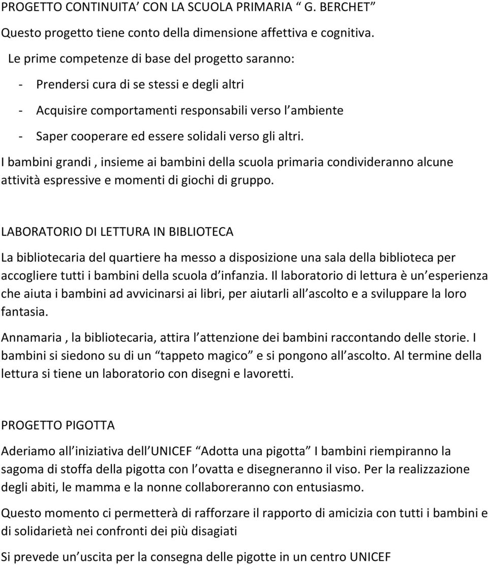 altri. I bambini grandi, insieme ai bambini della scuola primaria condivideranno alcune attività espressive e momenti di giochi di gruppo.