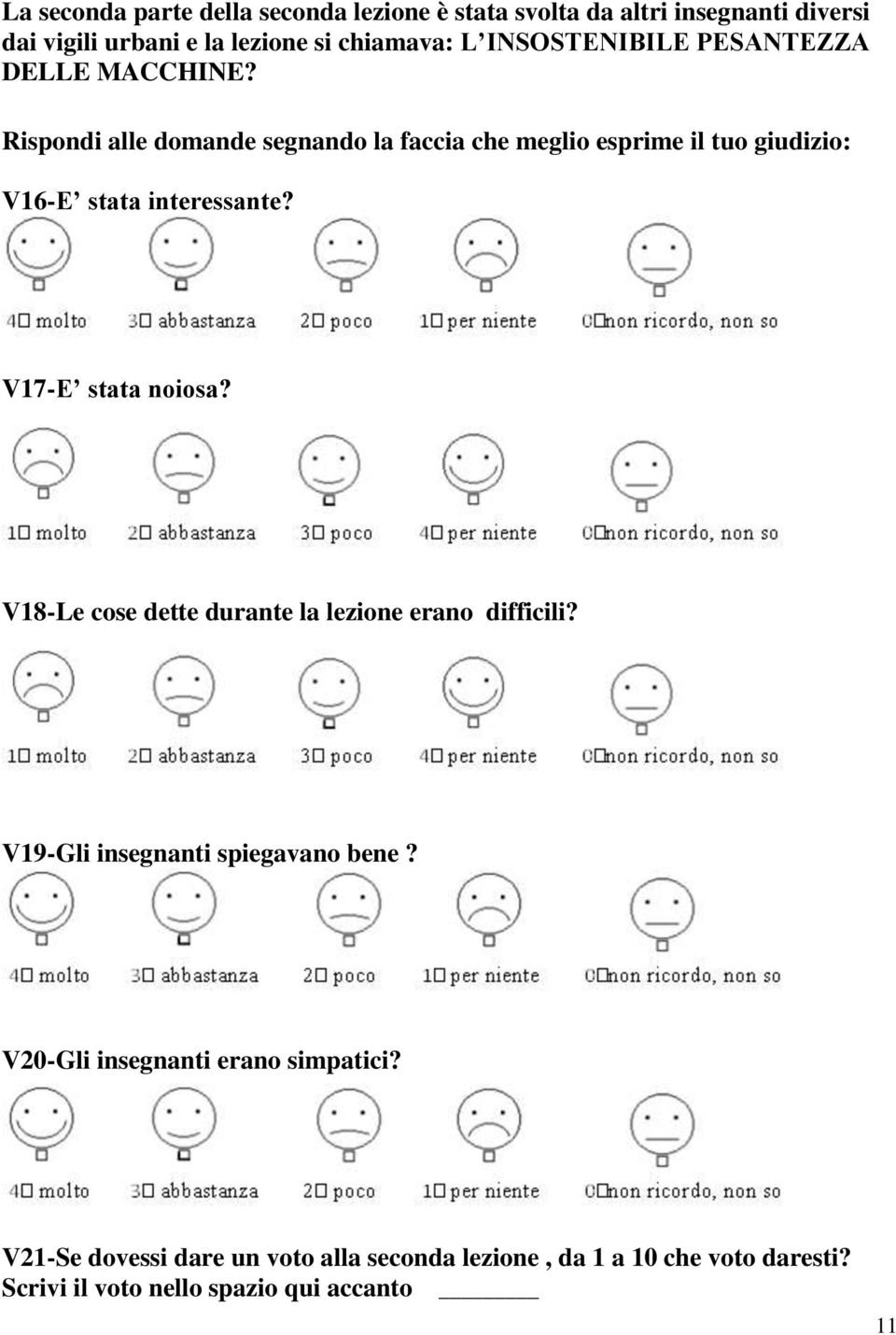 Rispondi alle domande segnando la faccia che meglio esprime il tuo giudizio: V16-E stata interessante? V17-E stata noiosa?