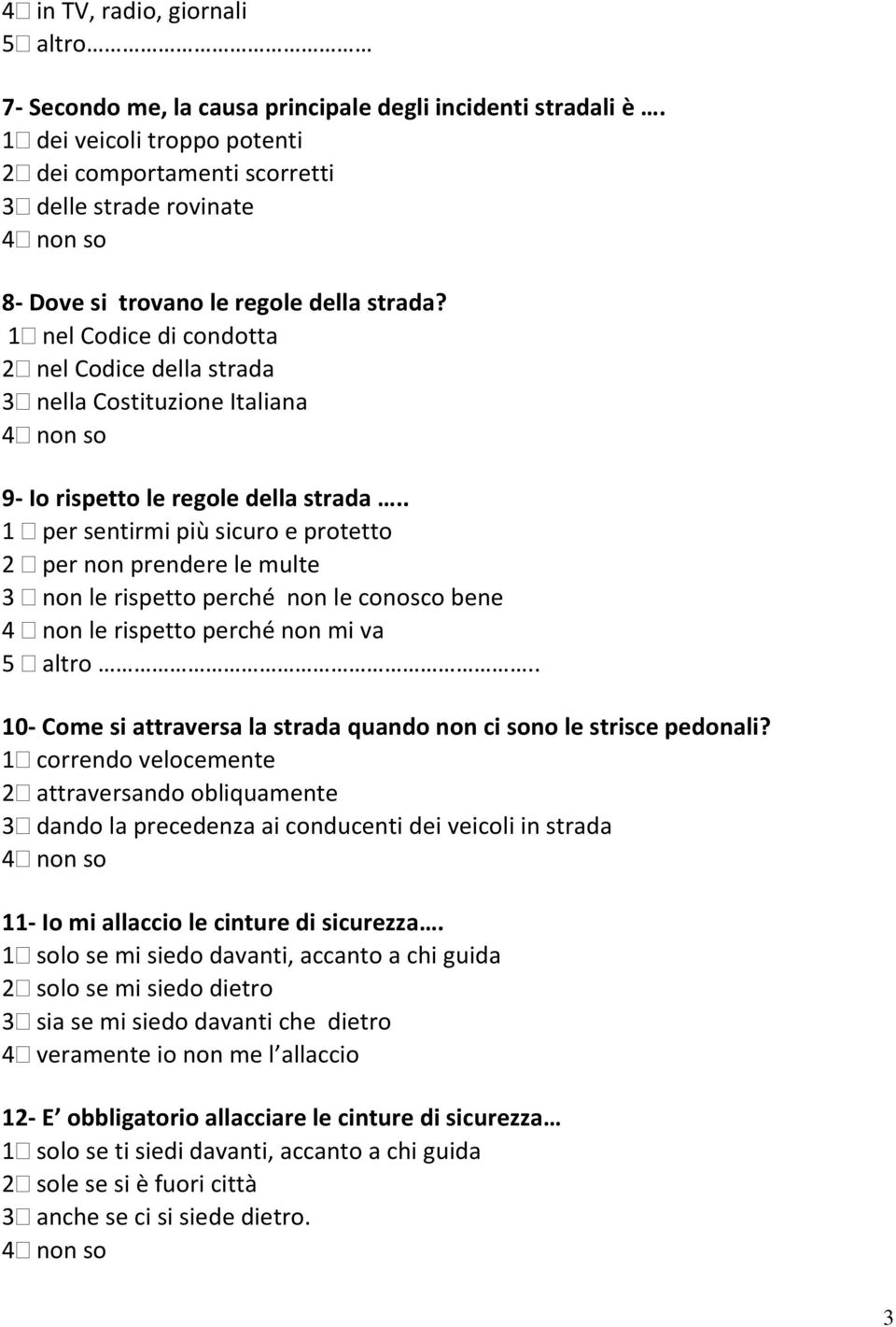 1 nel Codice di condotta 2 nel Codice della strada 3 nella Costituzione Italiana 4 non so 9- Io rispetto le regole della strada.