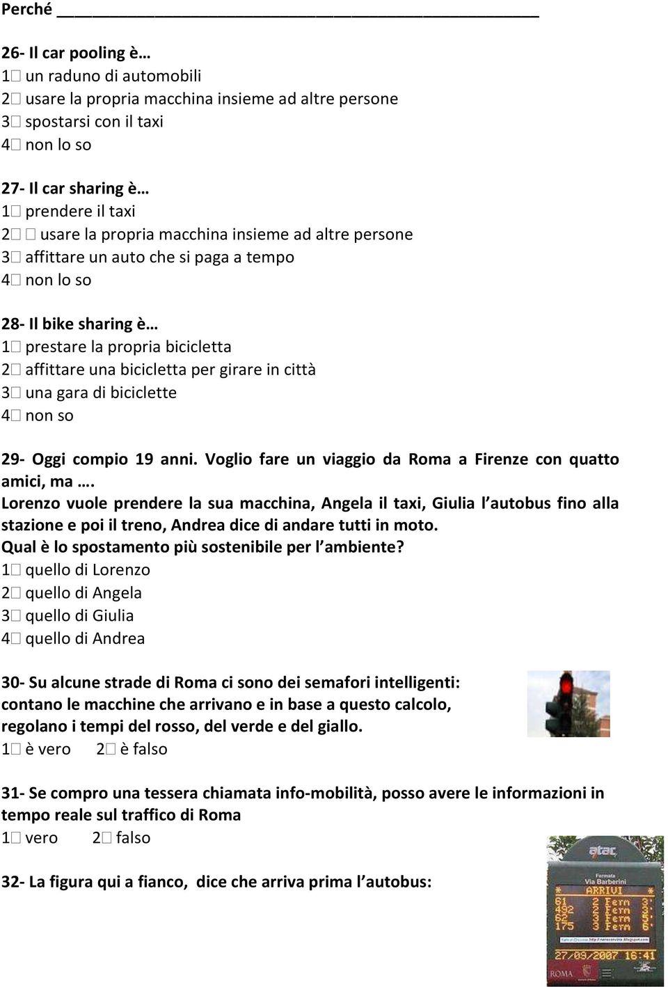 una gara di biciclette 4 non so 29- Oggi compio 19 anni. Voglio fare un viaggio da Roma a Firenze con quatto amici, ma.