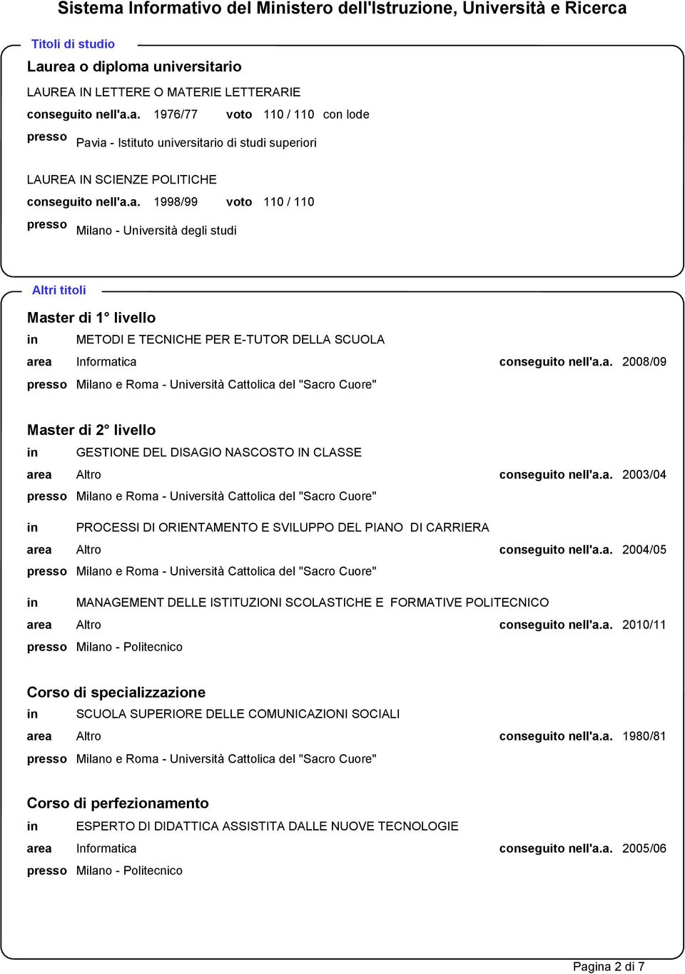 a. 2003/04 in PROCESSI DI ORIENTAMENTO E SVILUPPO DEL PIANO DI CARRIERA area Altro conseguito nell'a.a. 2004/05 in MANAGEMENT DELLE ISTITUZIONI SCOLASTICHE E FORMATIVE POLITECNICO area Altro conseguito nell'a.